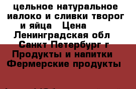 цельное натуральное иалоко и сливки творог и яйца › Цена ­ 85 - Ленинградская обл., Санкт-Петербург г. Продукты и напитки » Фермерские продукты   